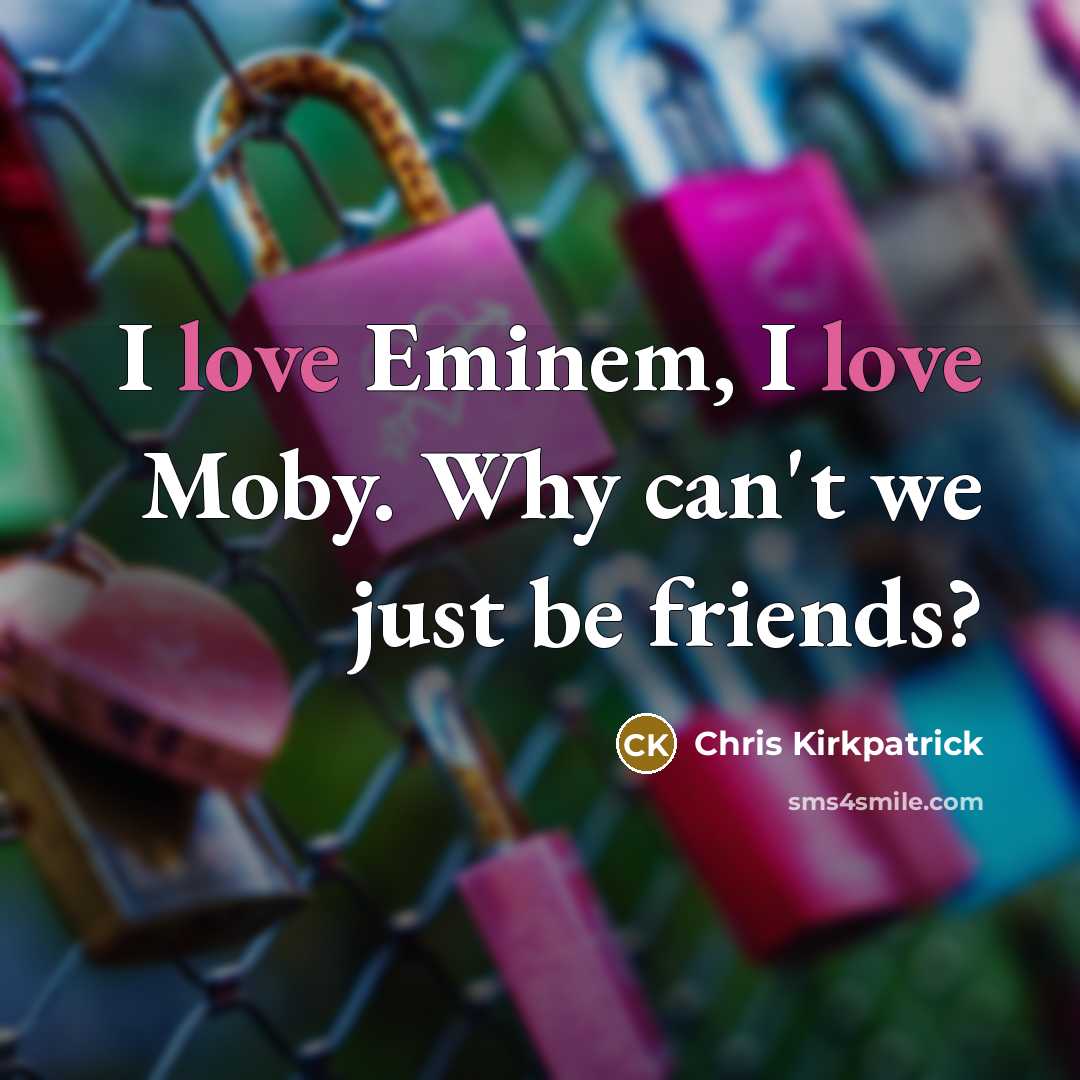 “I love Eminem, I love Moby. Why can't we just…” quote by Chris Kirkpatrick