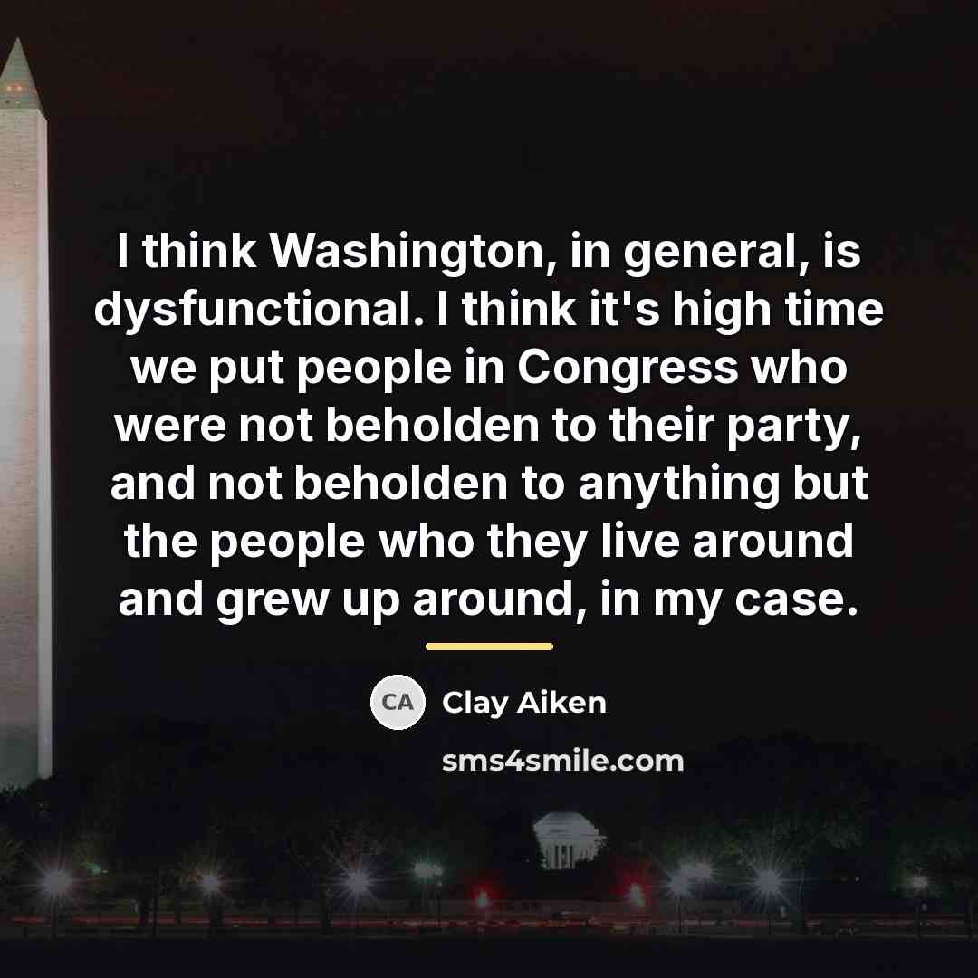 “I think Washington, in general, is dysfunctional. I think it's…” quote by Clay Aiken