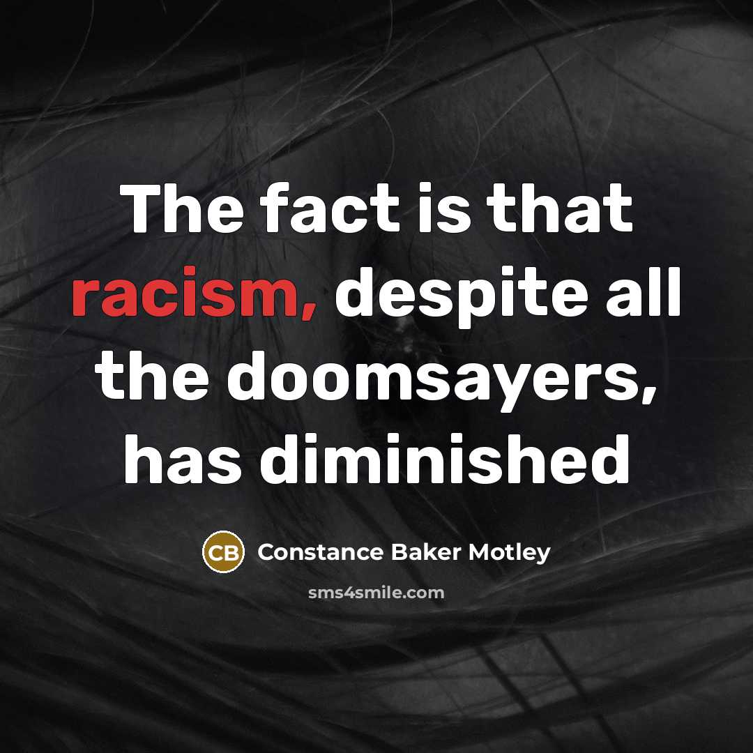“The fact is that racism, despite all the doomsayers, has…” quote by Constance Baker Motley
