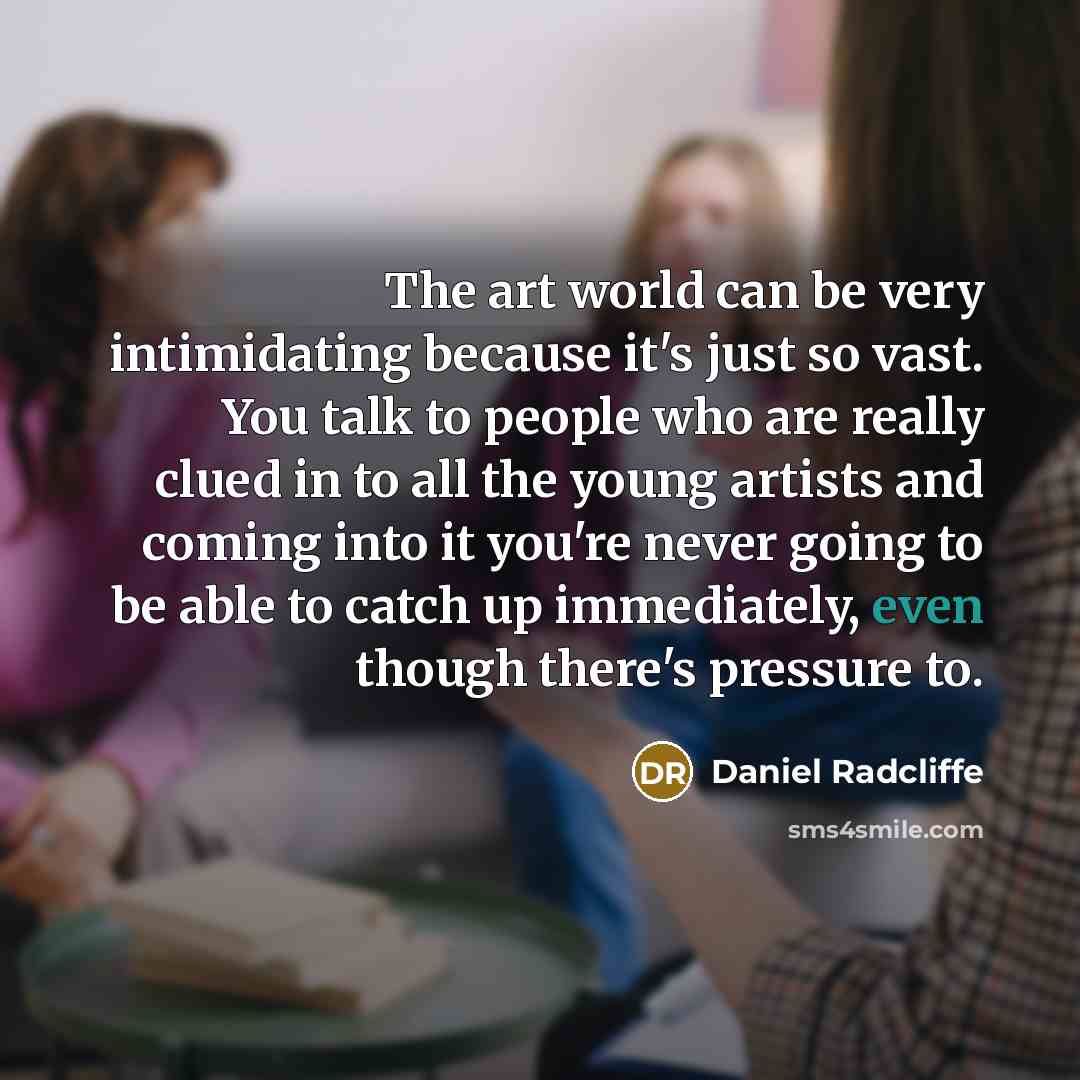 “The art world can be very intimidating because it's just…” quote by Daniel Radcliffe