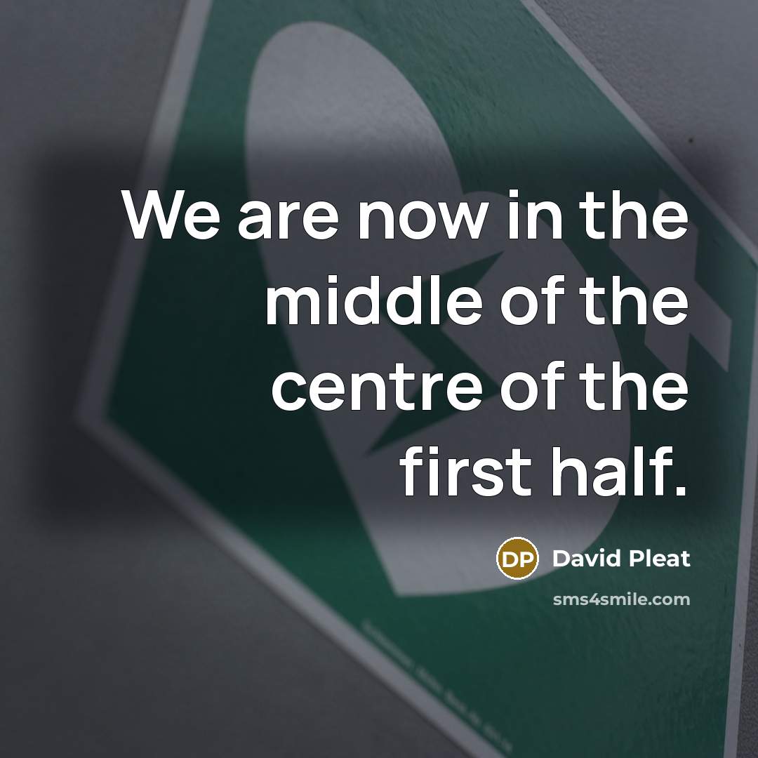 “We are now in the middle of the centre of…” quote by David Pleat