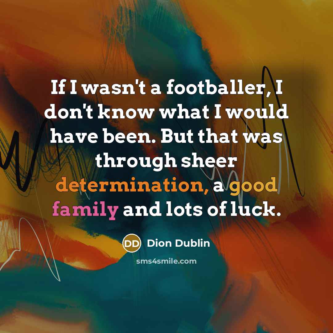 “If I wasn't a footballer, I don't know what I…” quote by Dion Dublin