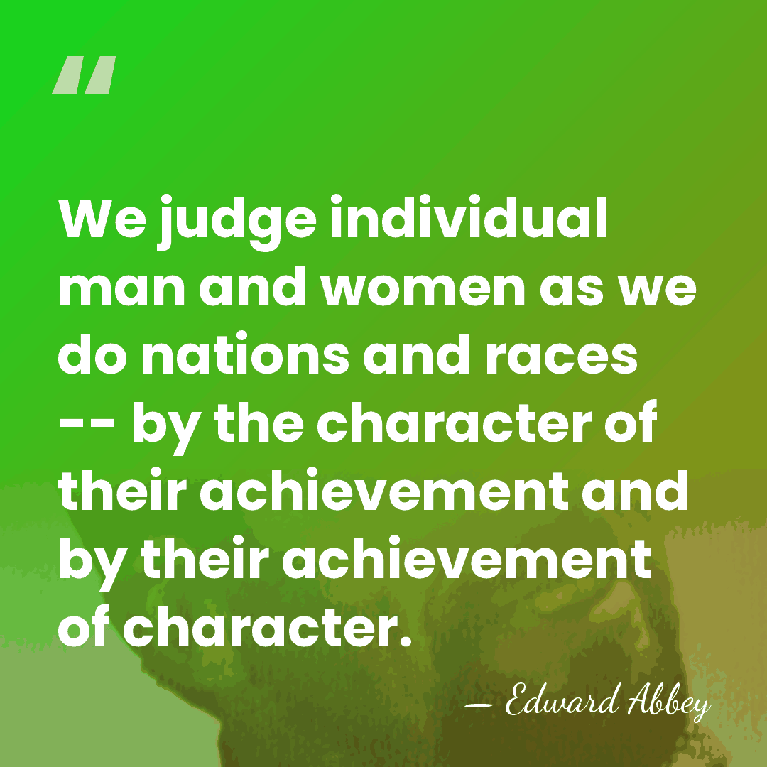 We judge individual man and women as we do nations and races&hellip; - Edward Abbey