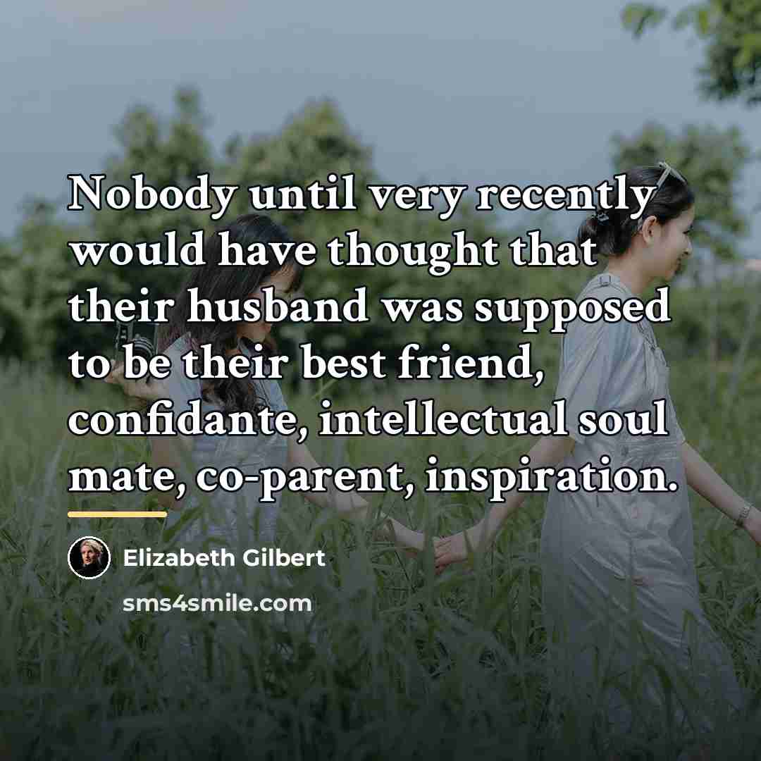 “Nobody until very recently would have thought that their husband…” quote by Elizabeth Gilbert
