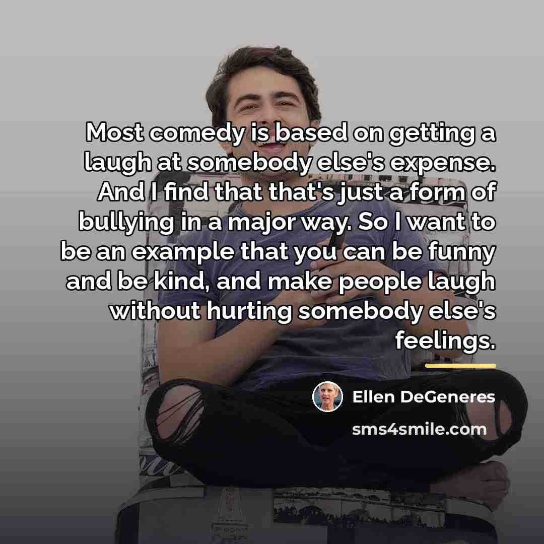 “Most comedy is based on getting a laugh at somebody…” quote by Ellen DeGeneres
