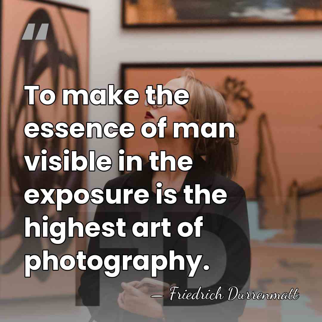 To make the essence of man visible in the exposure is the&hellip; - Friedrich Durrenmatt
