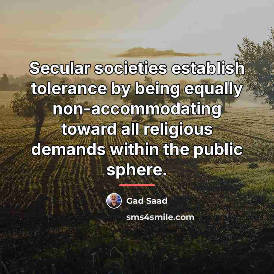 “Secular societies establish tolerance by being equally non-accommodating toward all…” quote by Gad Saad