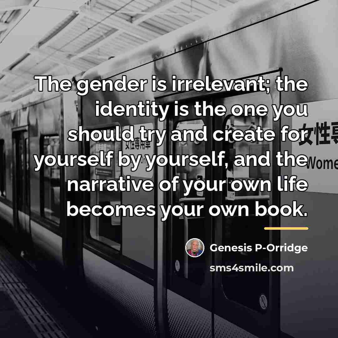 “The gender is irrelevant; the identity is the one you…” quote by Genesis P-Orridge