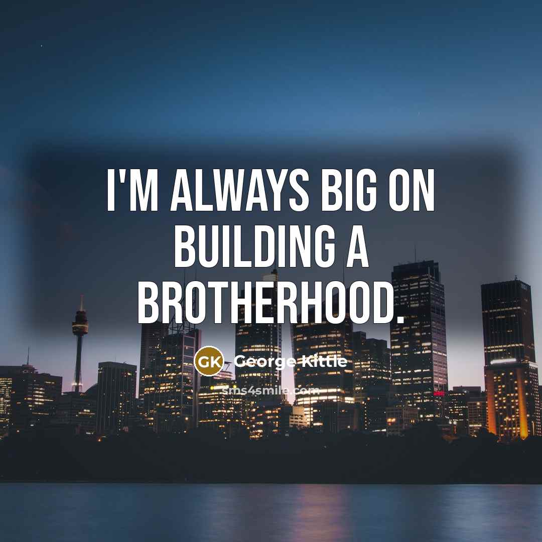 “I'm always big on building a brotherhood.…” quote by George Kittle