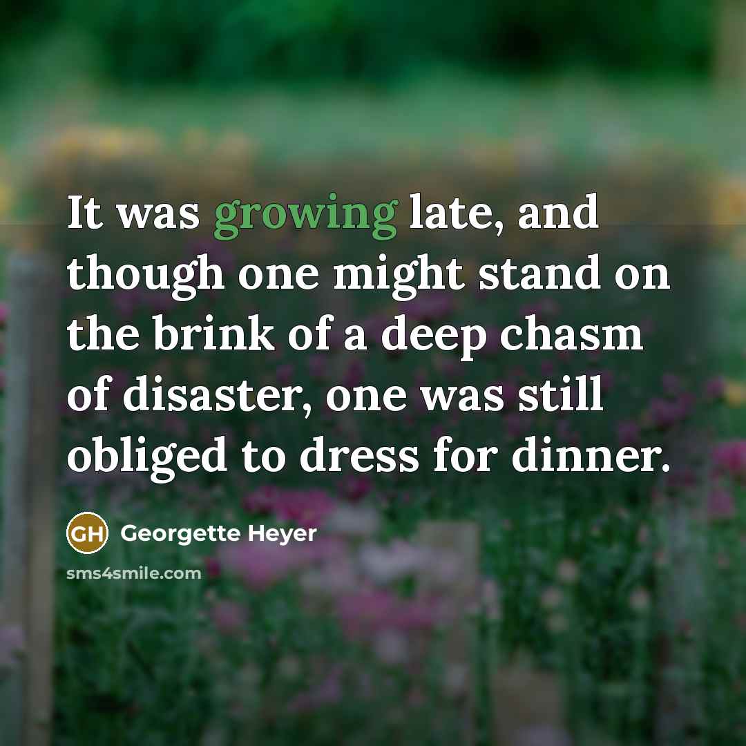 “It was growing late, and though one might stand on…” quote by Georgette Heyer