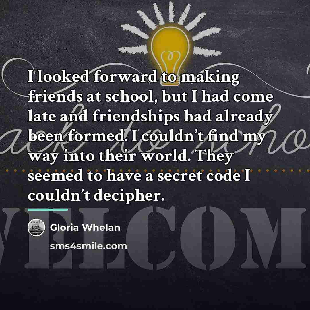 “I looked forward to making friends at school, but I…” quote by Gloria Whelan