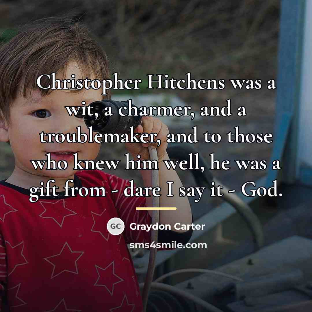 “Christopher Hitchens was a wit, a charmer, and a troublemaker,…” quote by Graydon Carter
