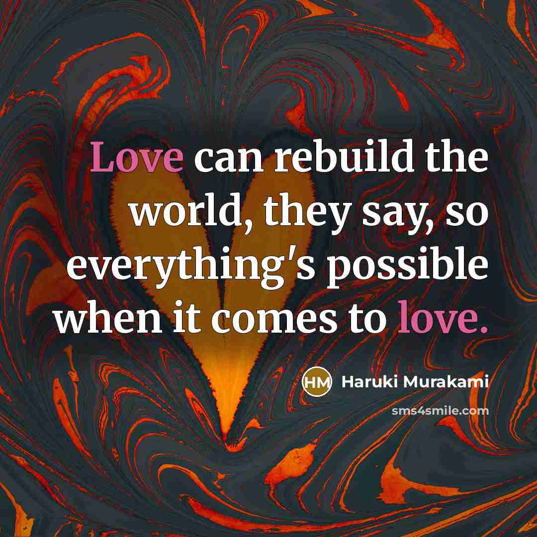 “Love can rebuild the world, they say, so everything's possible…” quote by Haruki Murakami