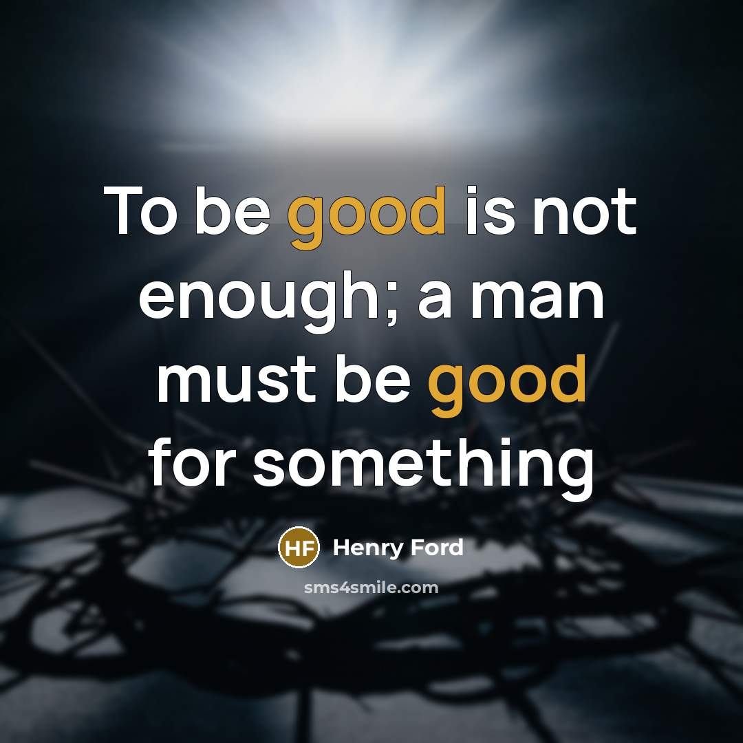 “To be good is not enough; a man must be…” quote by Henry Ford