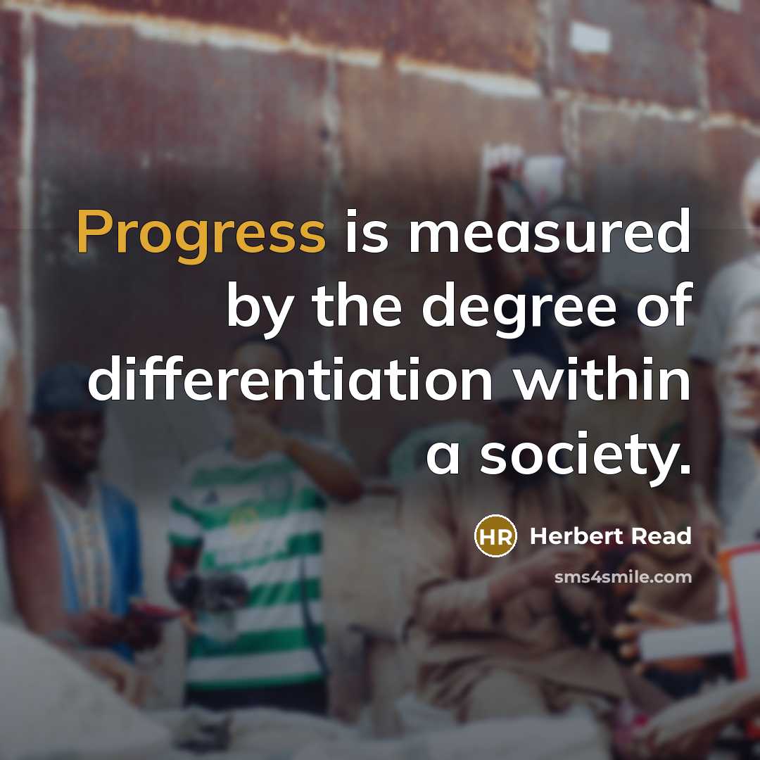“Progress is measured by the degree of differentiation within a…” quote by Herbert Read