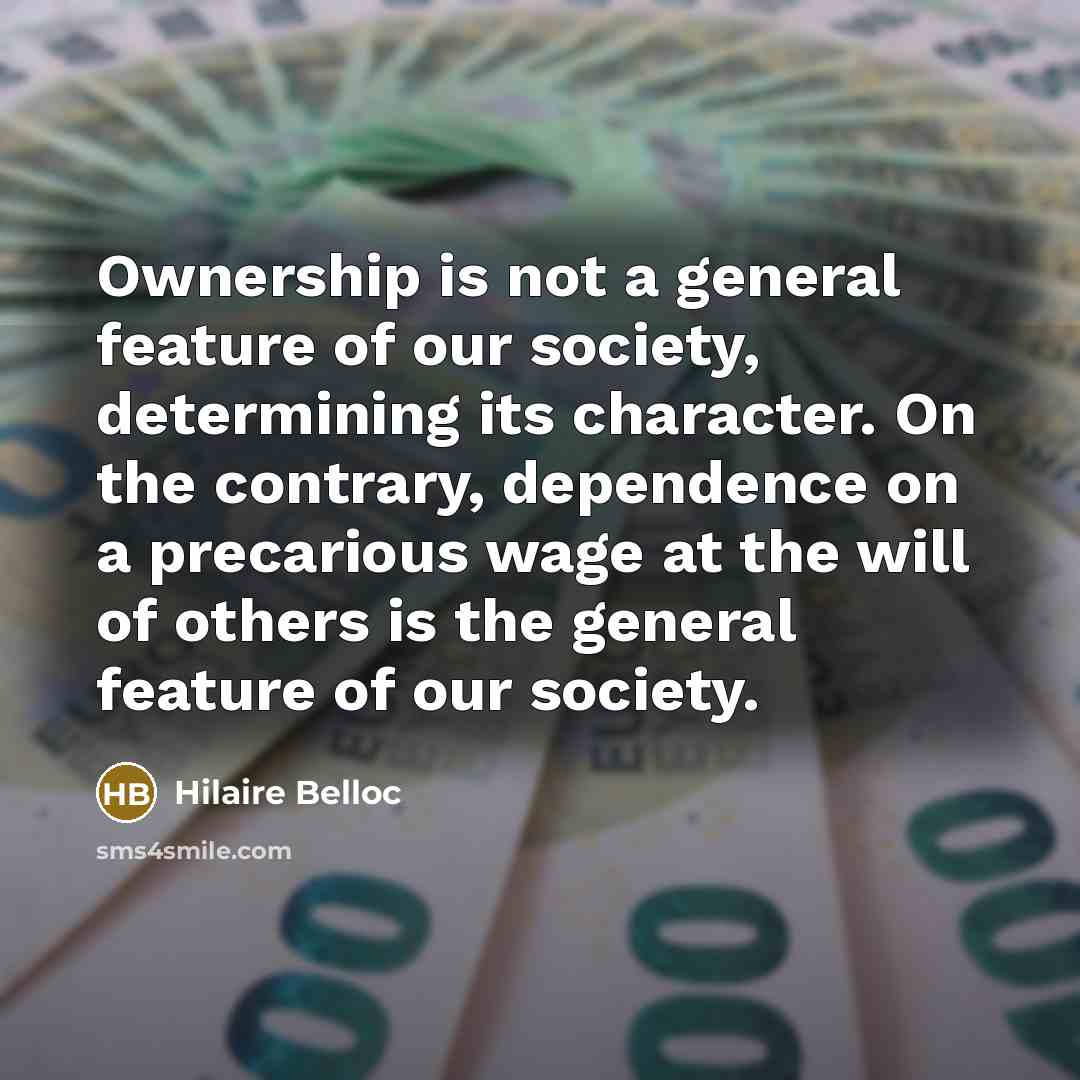 “Ownership is not a general feature of our society, determining…” quote by Hilaire Belloc