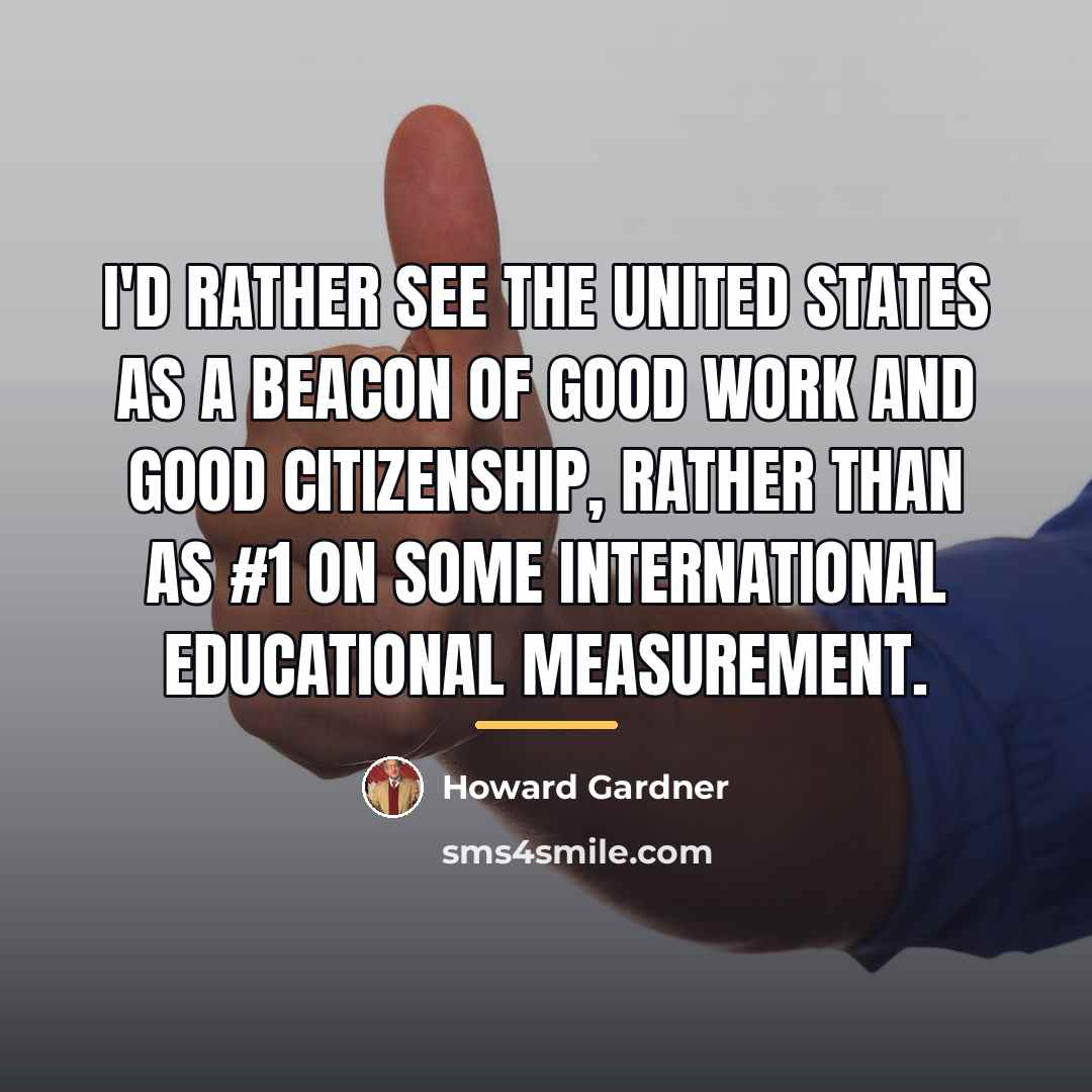 “I'd rather see the United States as a beacon of…” quote by Howard Gardner