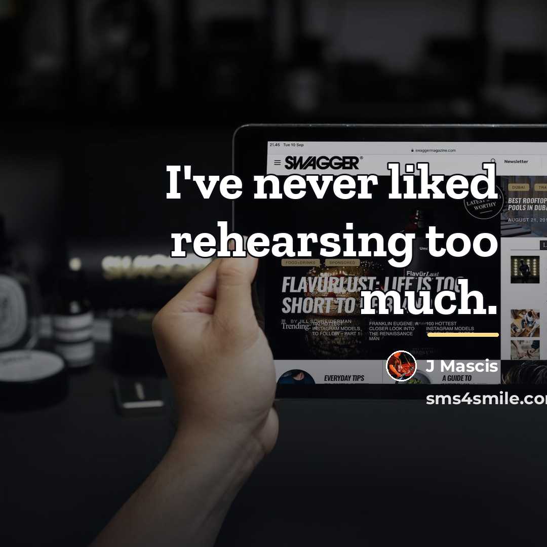 “I've never liked rehearsing too much.…” quote by J Mascis