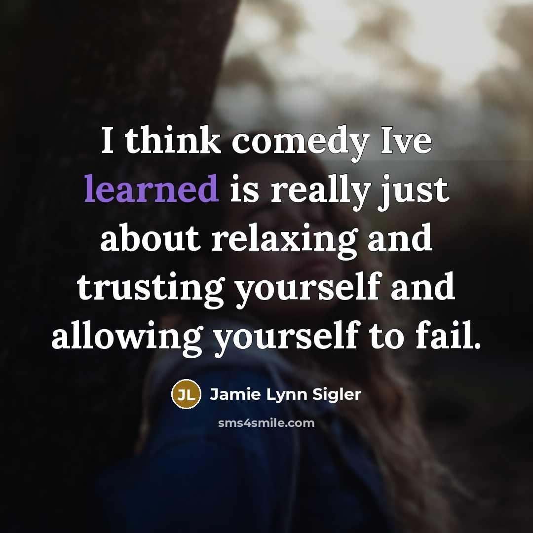 “I think comedy Ive learned is really just about relaxing…” quote by Jamie Lynn Sigler