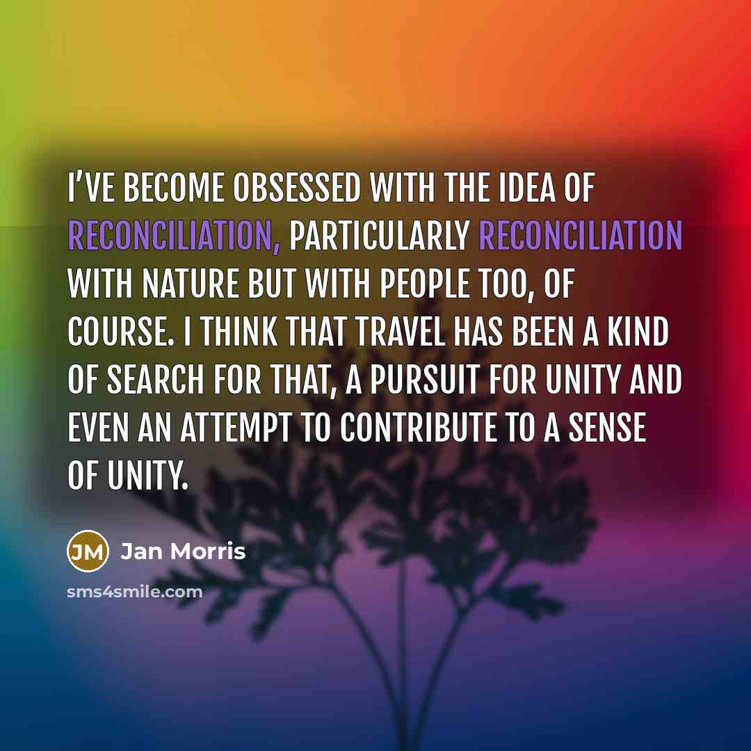 “I’ve become obsessed with the idea of reconciliation, particularly reconciliation…” quote by Jan Morris