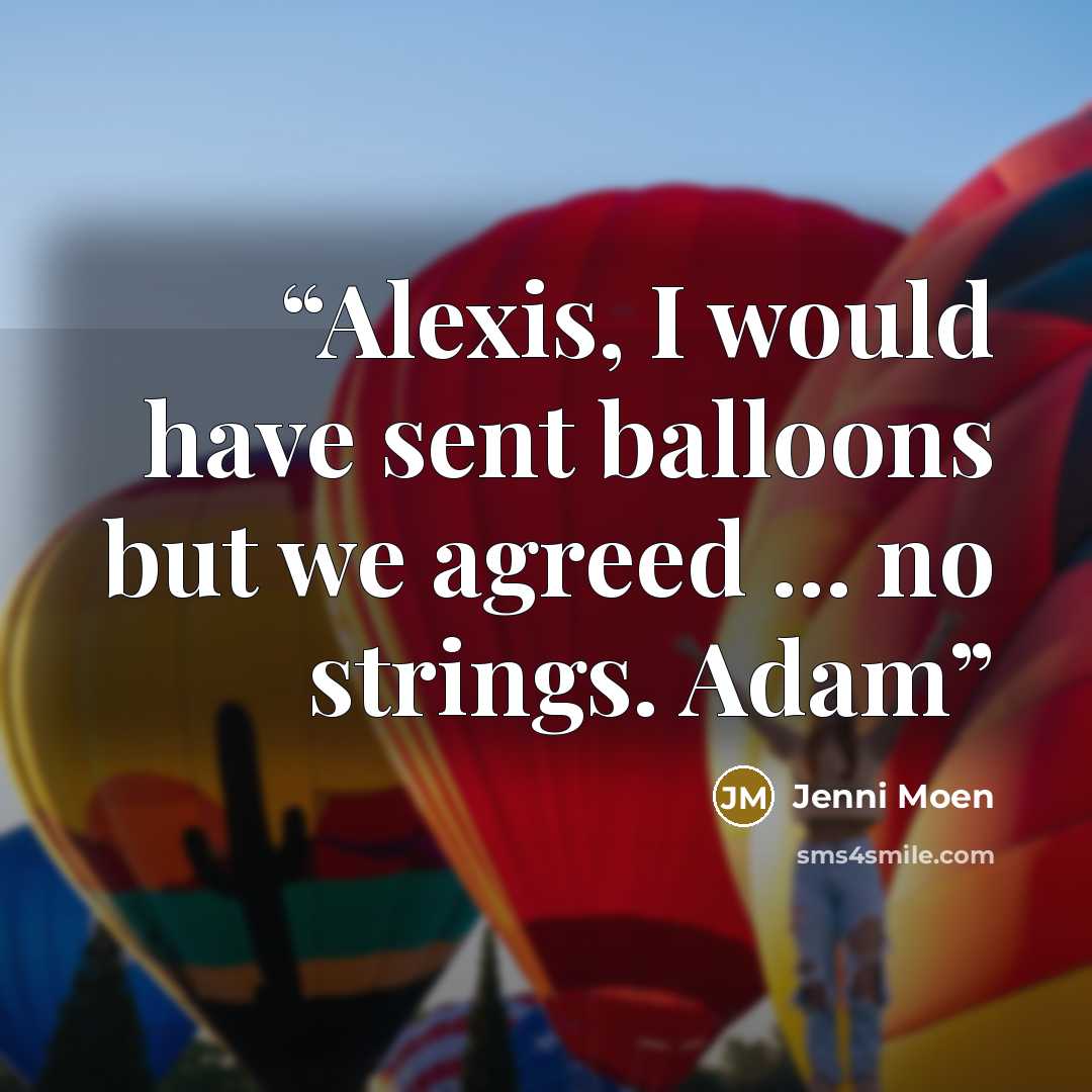 “Alexis, I would have sent balloons but we agreed ... no strings. Adam” quote by Jenni Moen