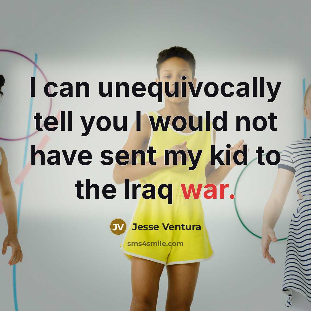 “I can unequivocally tell you I would not have sent…” quote by Jesse Ventura