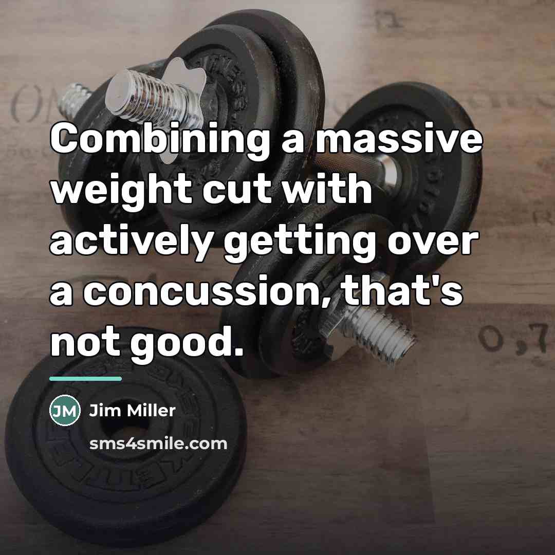 “Combining a massive weight cut with actively getting over a…” quote by Jim Miller