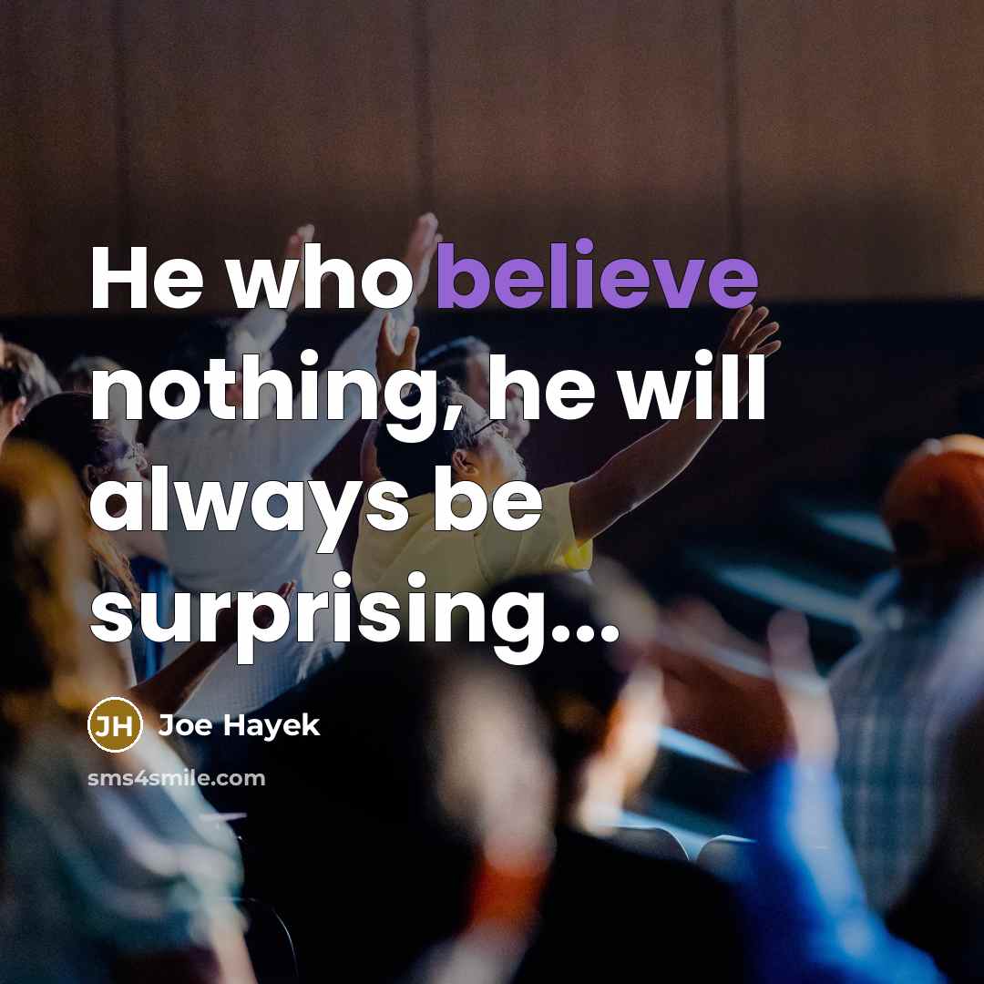 “He who believe nothing, he will always be surprising...…” quote by Joe Hayek