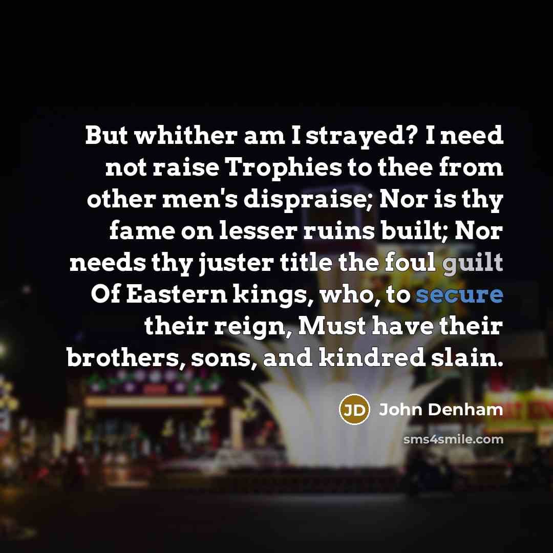 “But whither am I strayed? I need not raise Trophies…” quote by John Denham