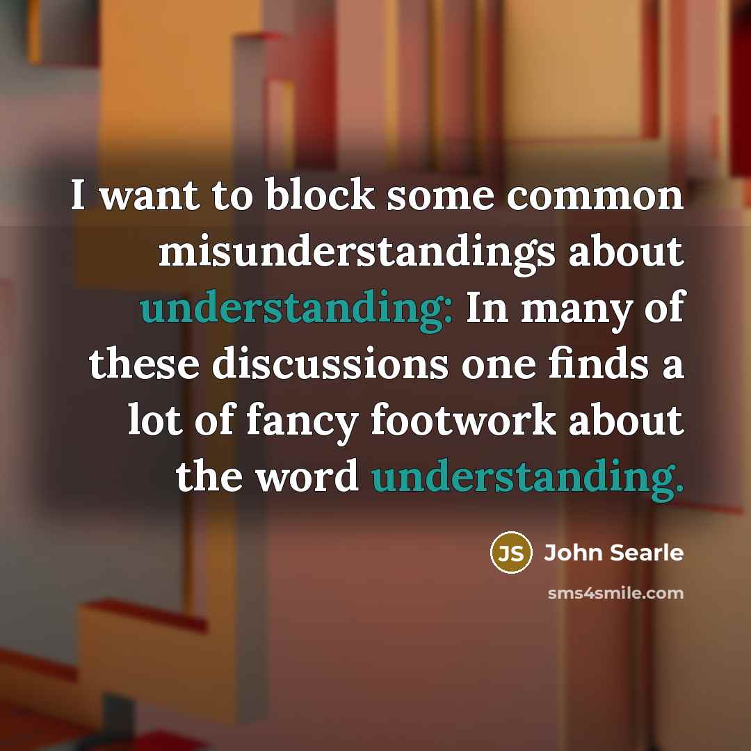“I want to block some common misunderstandings about understanding: In…” quote by John Searle