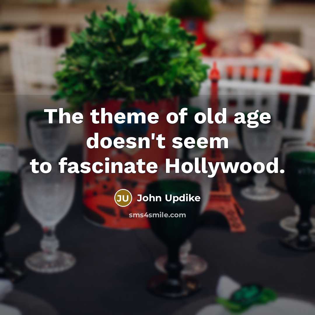 “The theme of old age doesn't seem to fascinate Hollywood.…” quote by John Updike