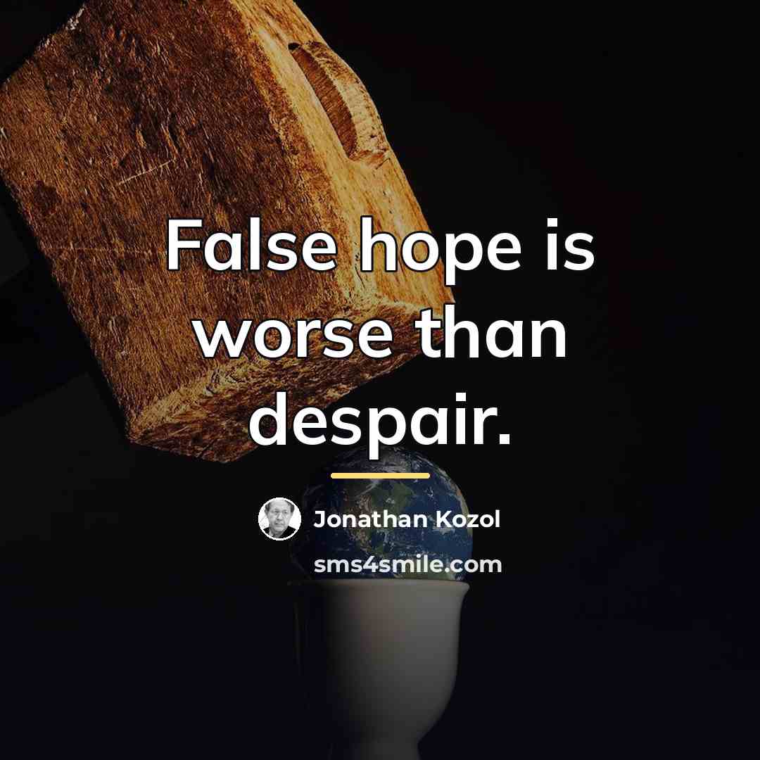 “False hope is worse than despair.…” quote by Jonathan Kozol