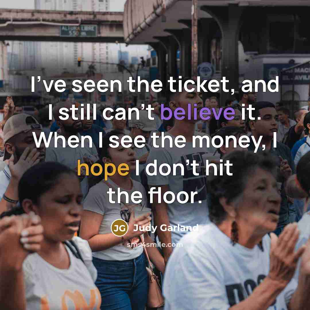 “I've seen the ticket, and I still can't believe it.…” quote by Judy Garland