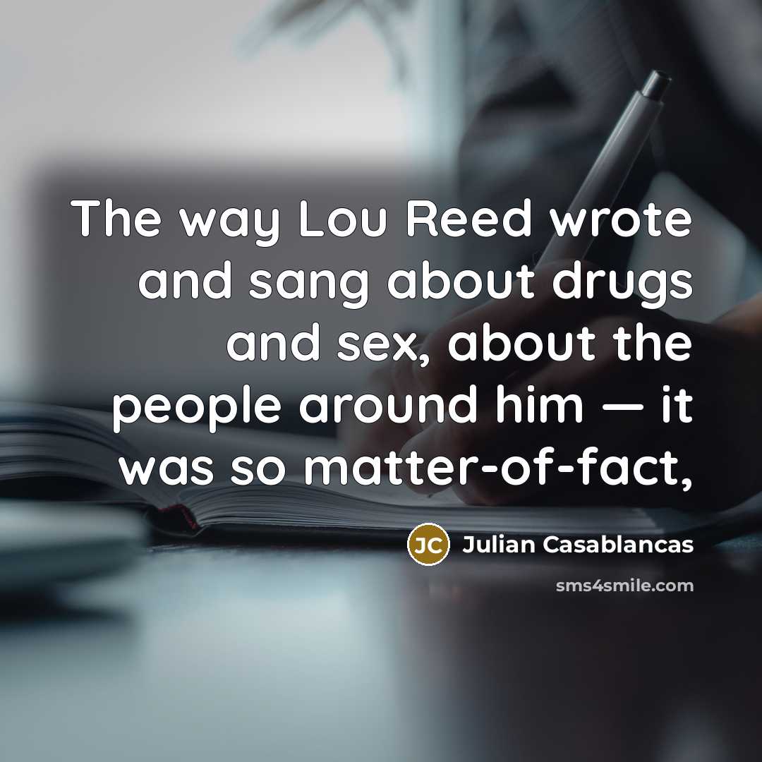 “The way Lou Reed wrote and sang about drugs and…” quote by Julian Casablancas