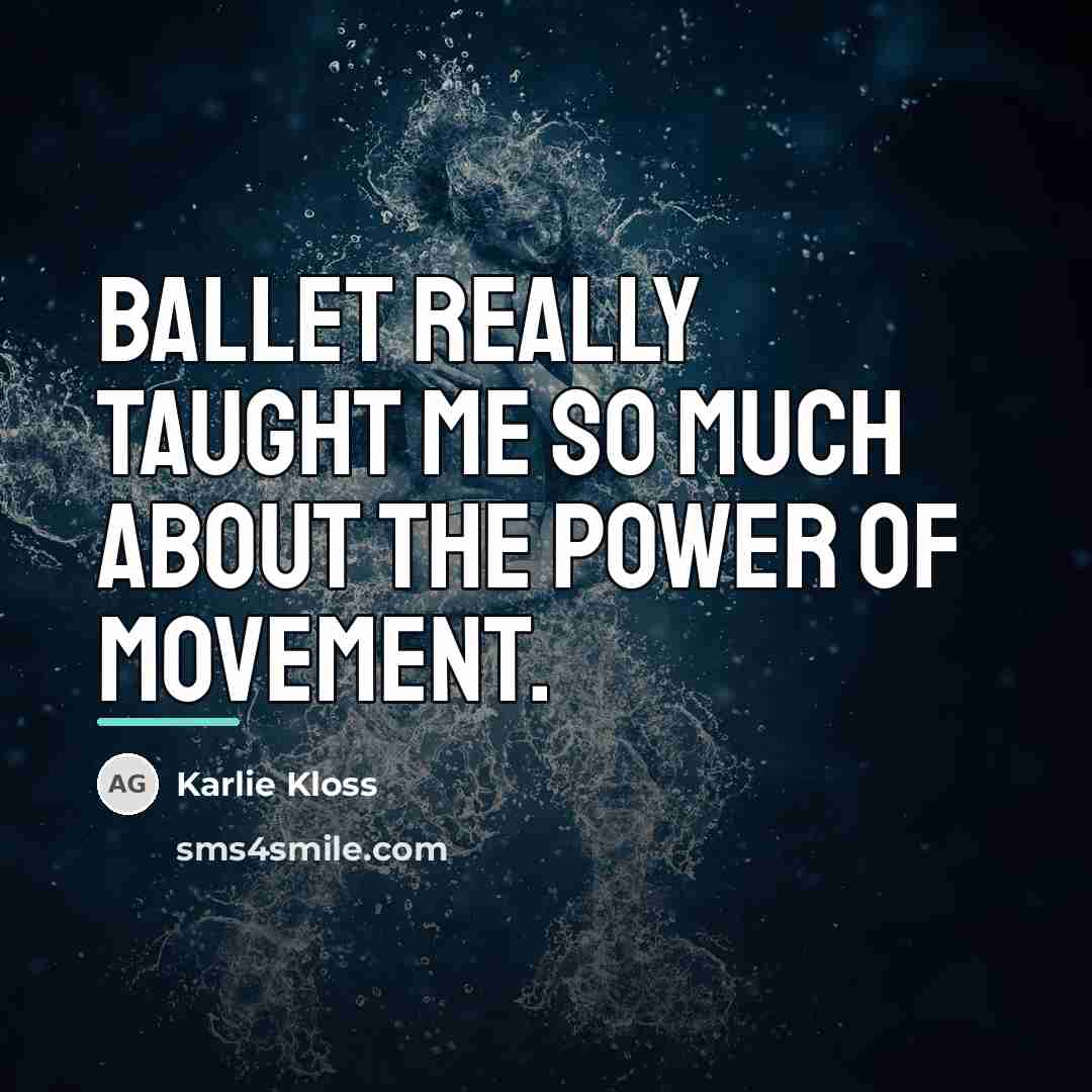 “Ballet really taught me so much about the power of…” quote by Karlie Kloss