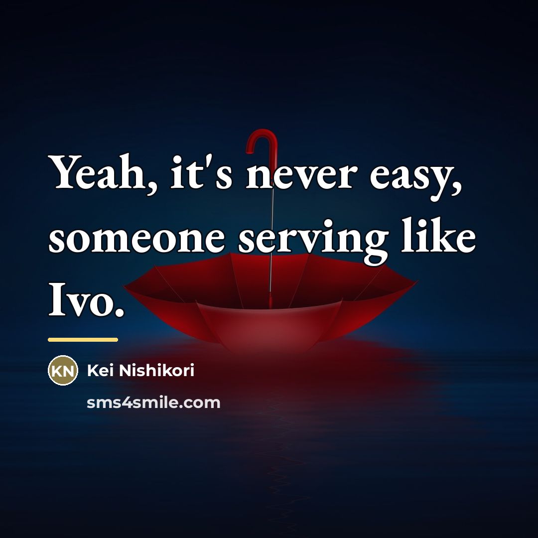“Yeah, it's never easy, someone serving like Ivo.…” quote by Kei Nishikori