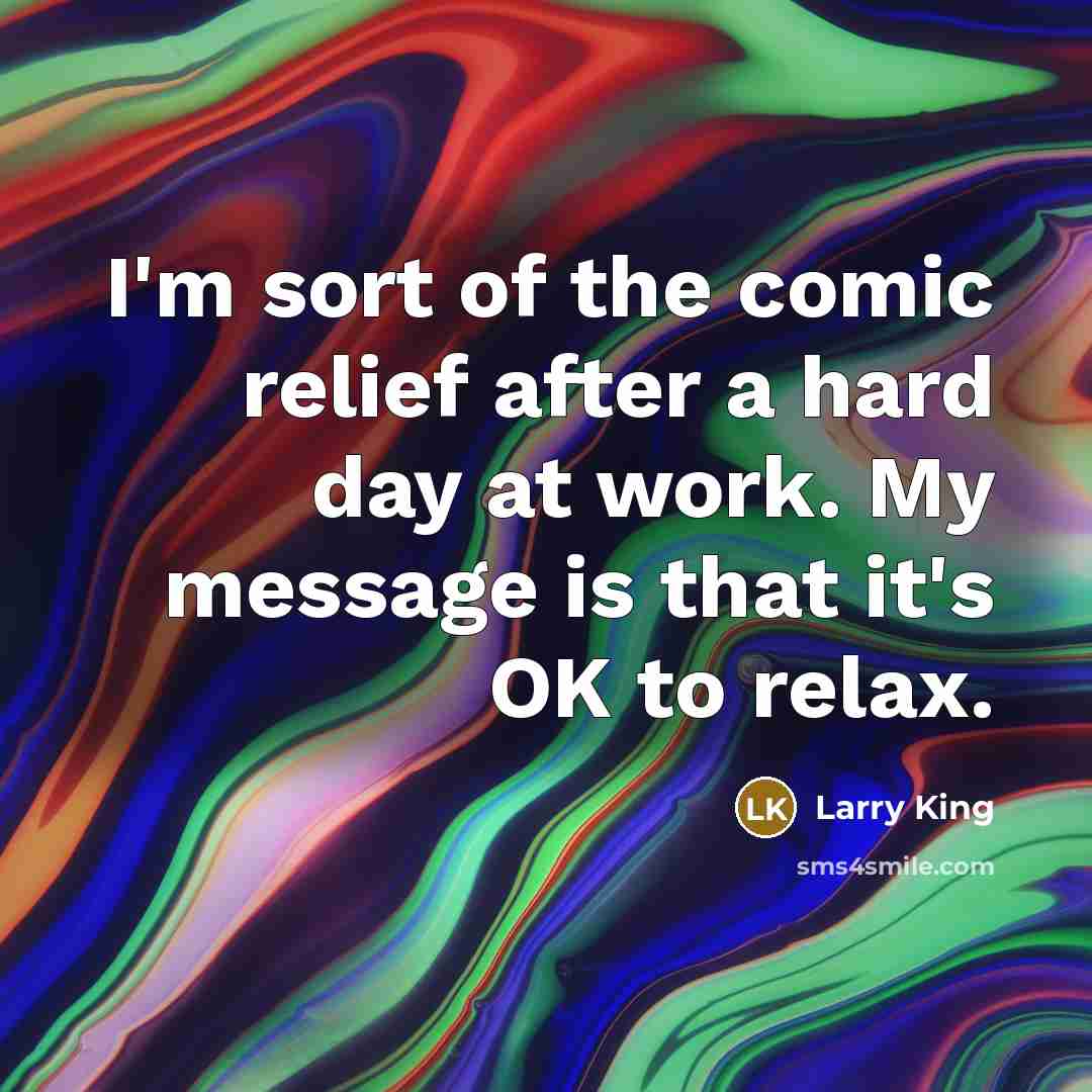 “I'm sort of the comic relief after a hard day…” quote by Larry King