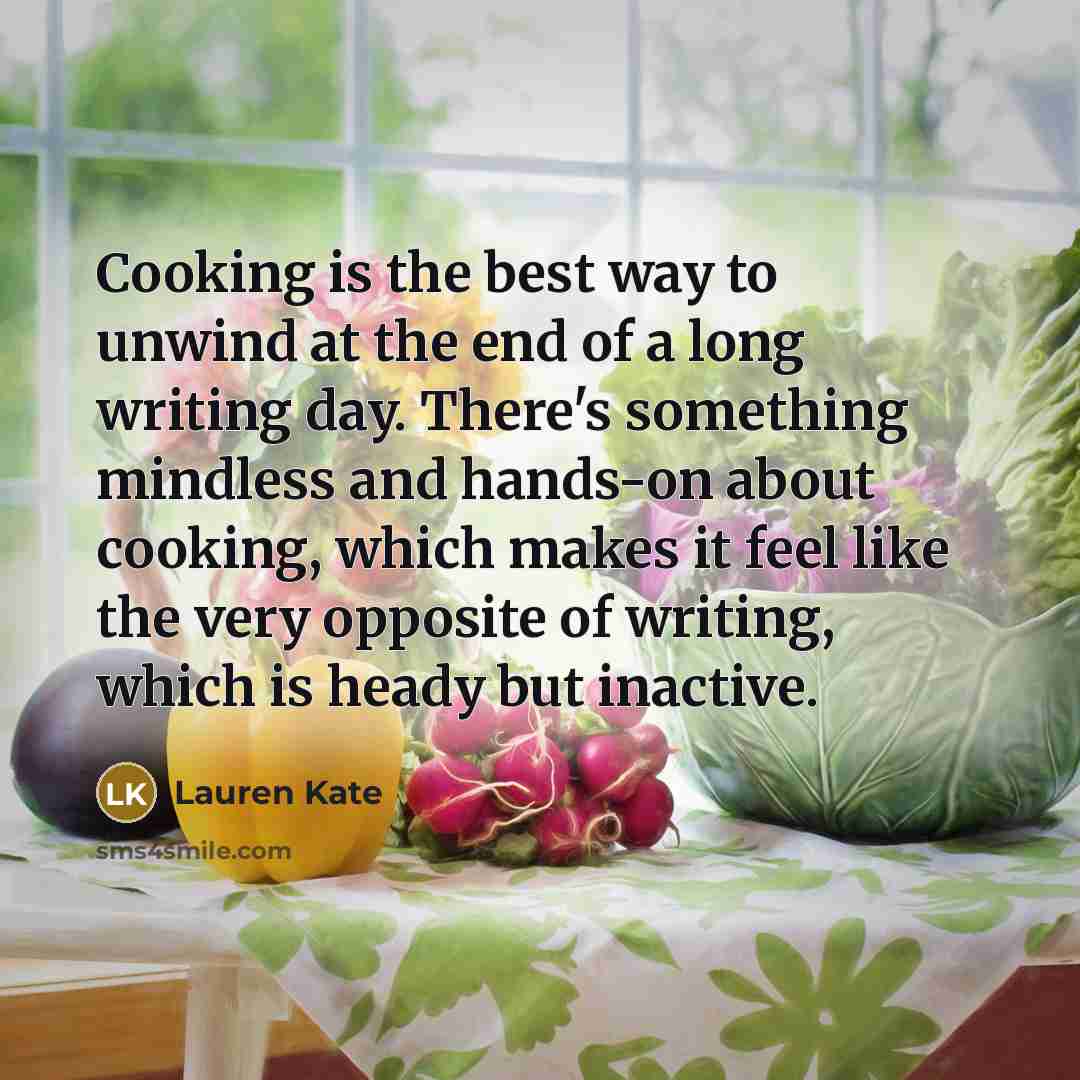 “Cooking is the best way to unwind at the end…” quote by Lauren Kate