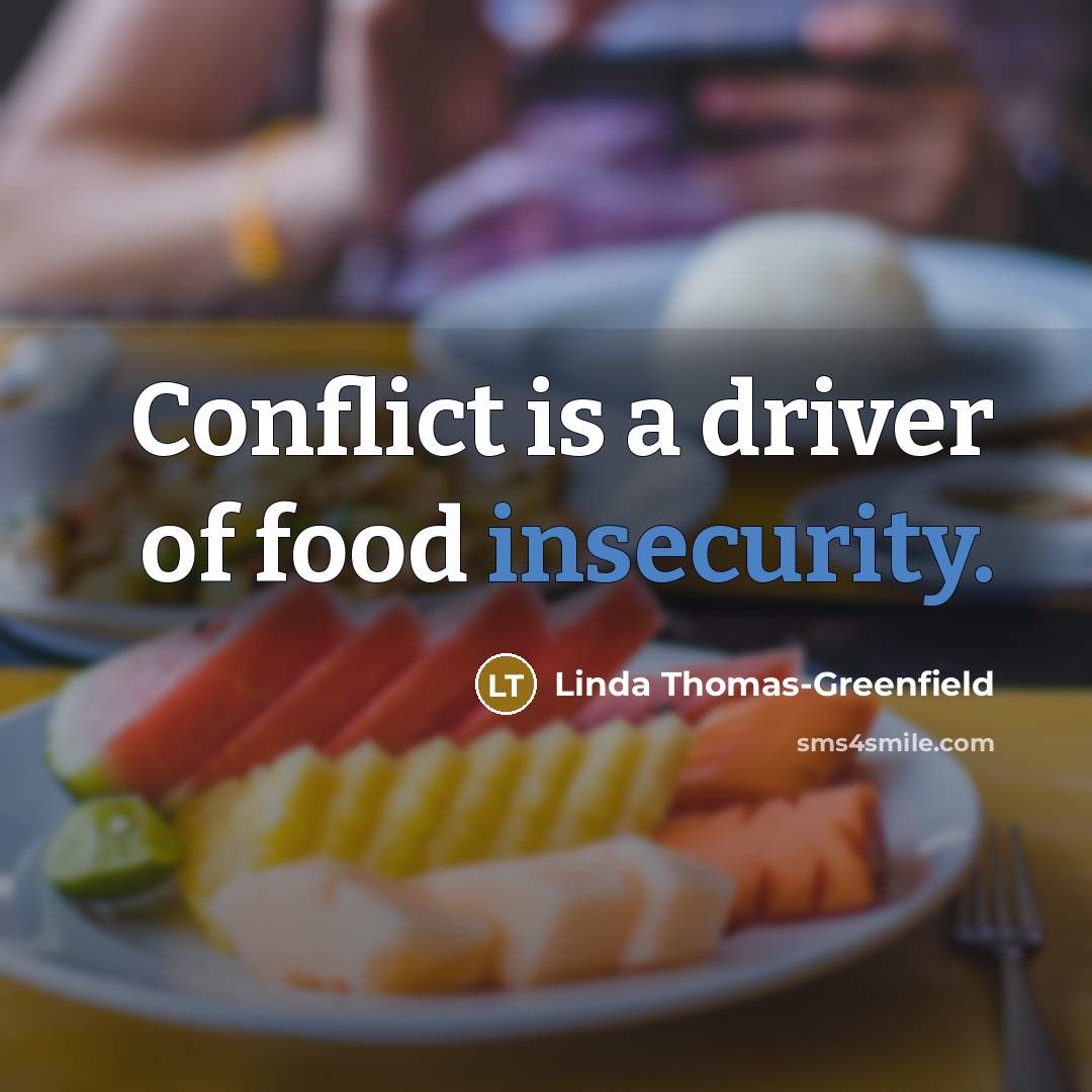 “Conflict is a driver of food insecurity.…” quote by Linda Thomas-Greenfield