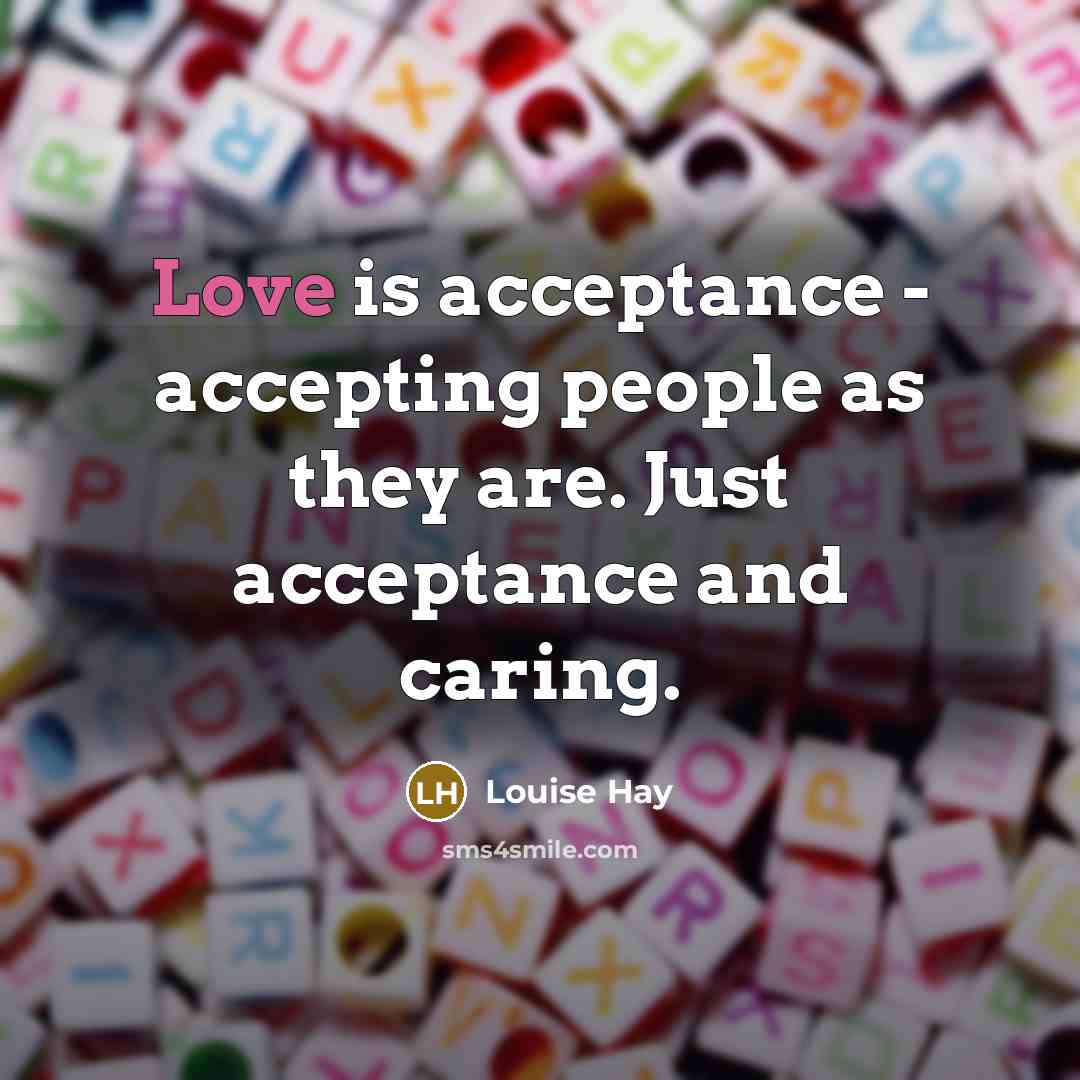 “Love is acceptance - accepting people as they are. Just…” quote by Louise Hay