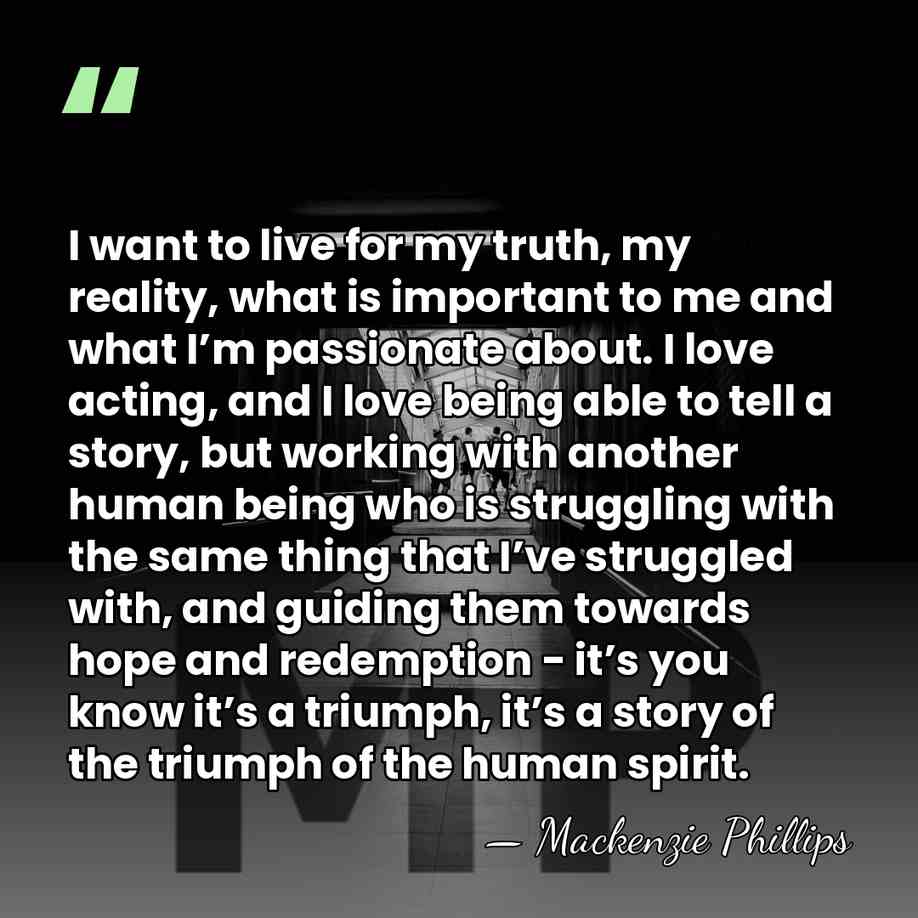 I want to live for my truth, my reality, what is important&hellip; - Mackenzie Phillips