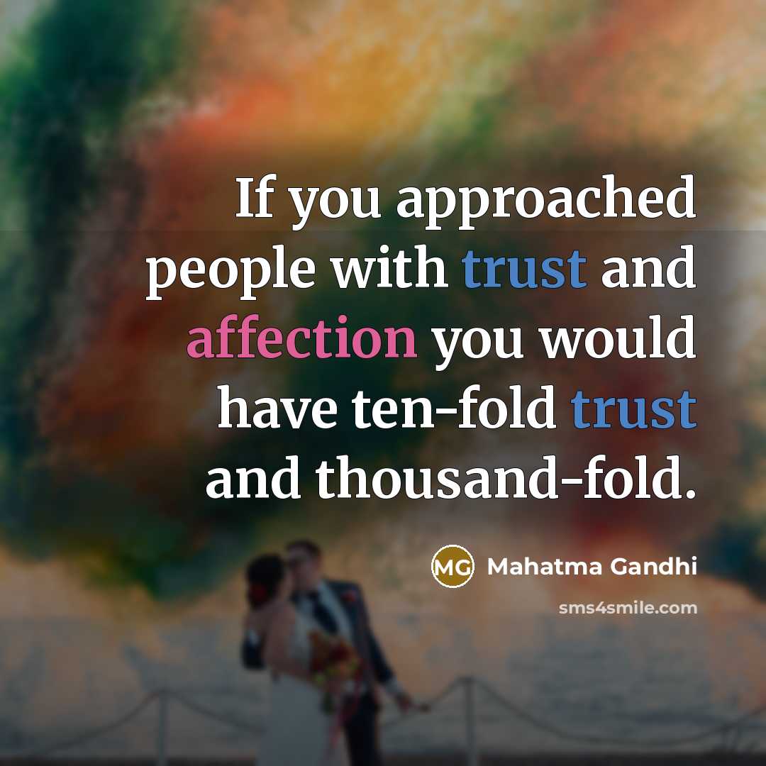 “If you approached people with trust and affection you would…” quote by Mahatma Gandhi