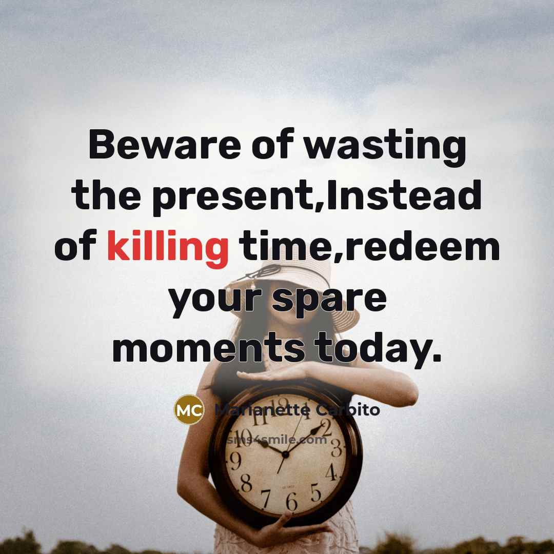 “Beware of wasting the present,Instead of killing time,redeem your spare…” quote by Marianette Carbito