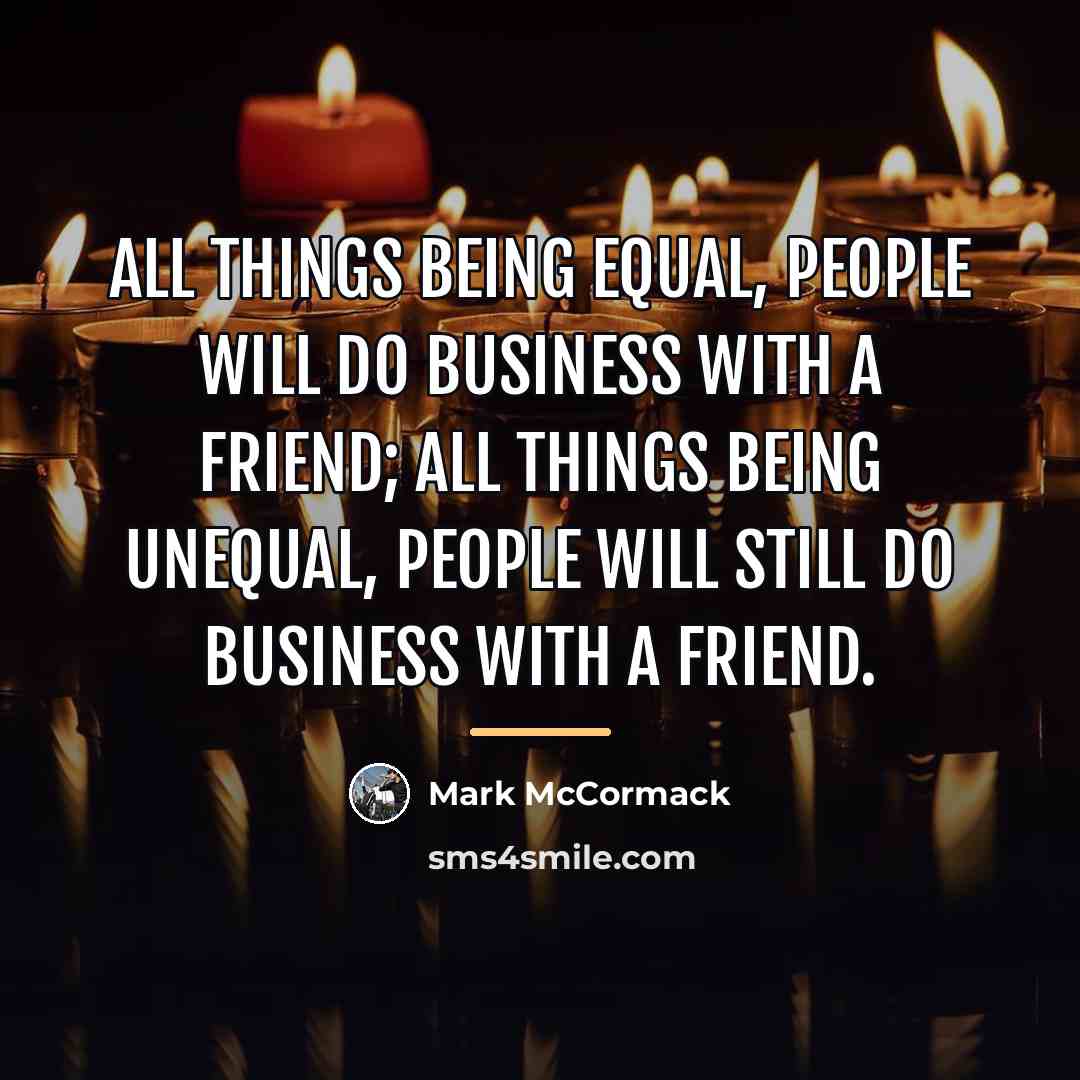 “All things being equal, people will do business with a…” quote by Mark McCormack