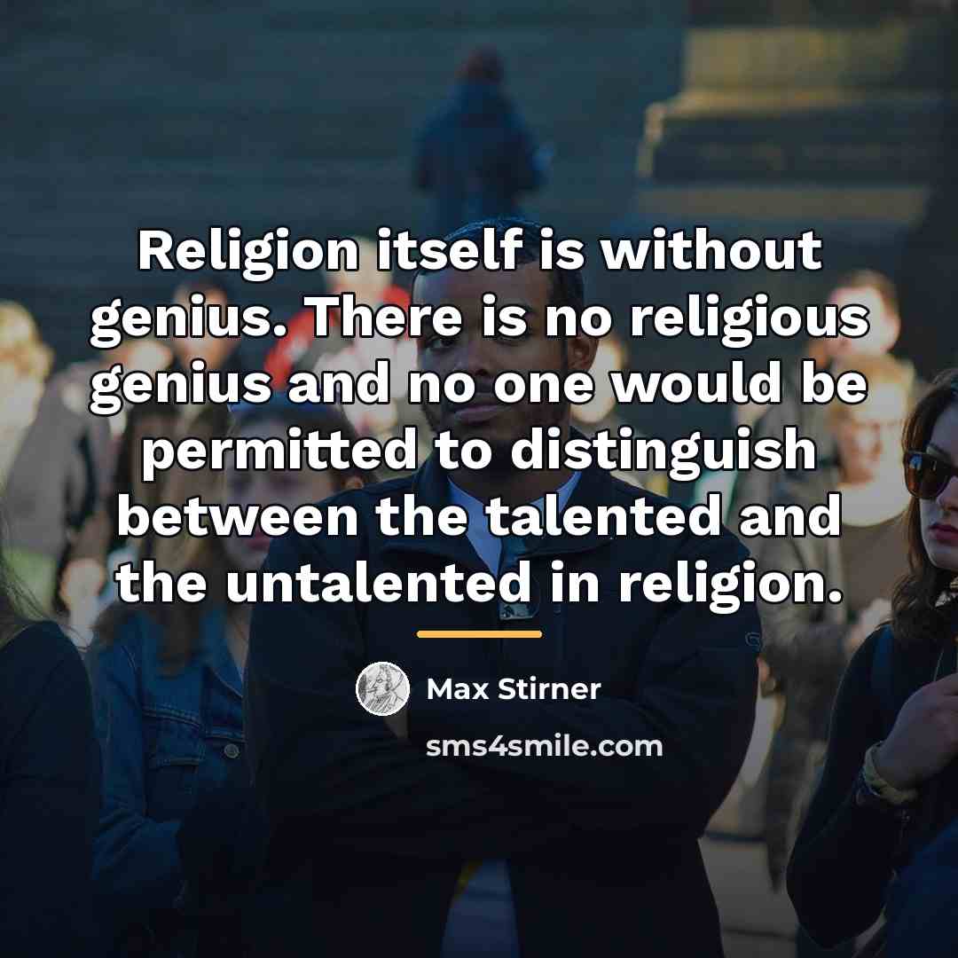 “Religion itself is without genius. There is no religious genius…” quote by Max Stirner