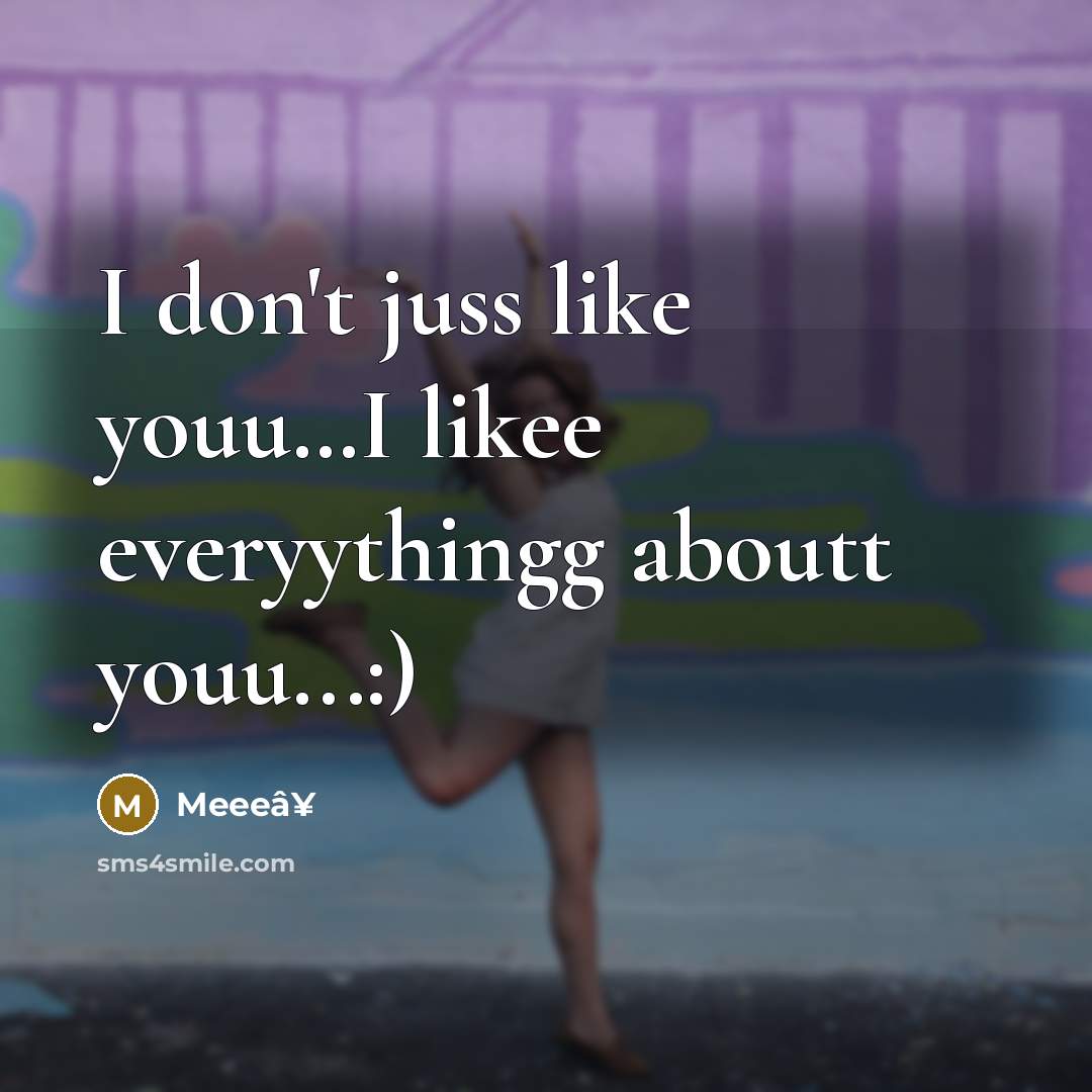 “I don't juss like youu…I likee everyythingg aboutt youu...:)” quote by Meeeâ¥