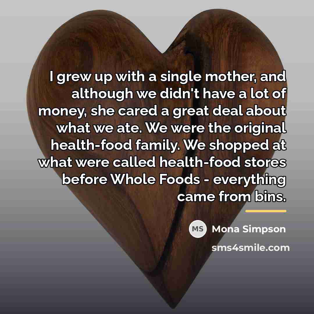 “I grew up with a single mother, and although we…” quote by Mona Simpson