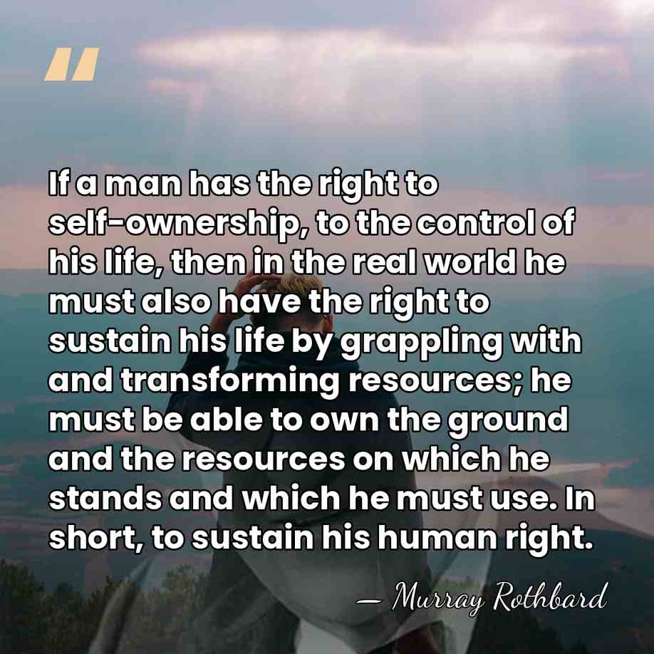 If a man has the right to self-ownership, to the control of&hellip; - Murray Rothbard