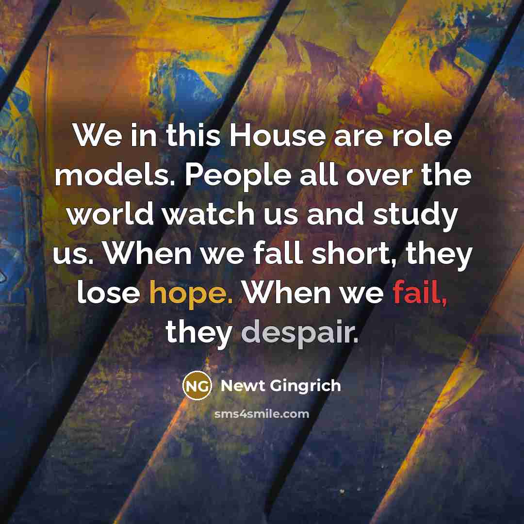 “We in this House are role models. People all over…” quote by Newt Gingrich