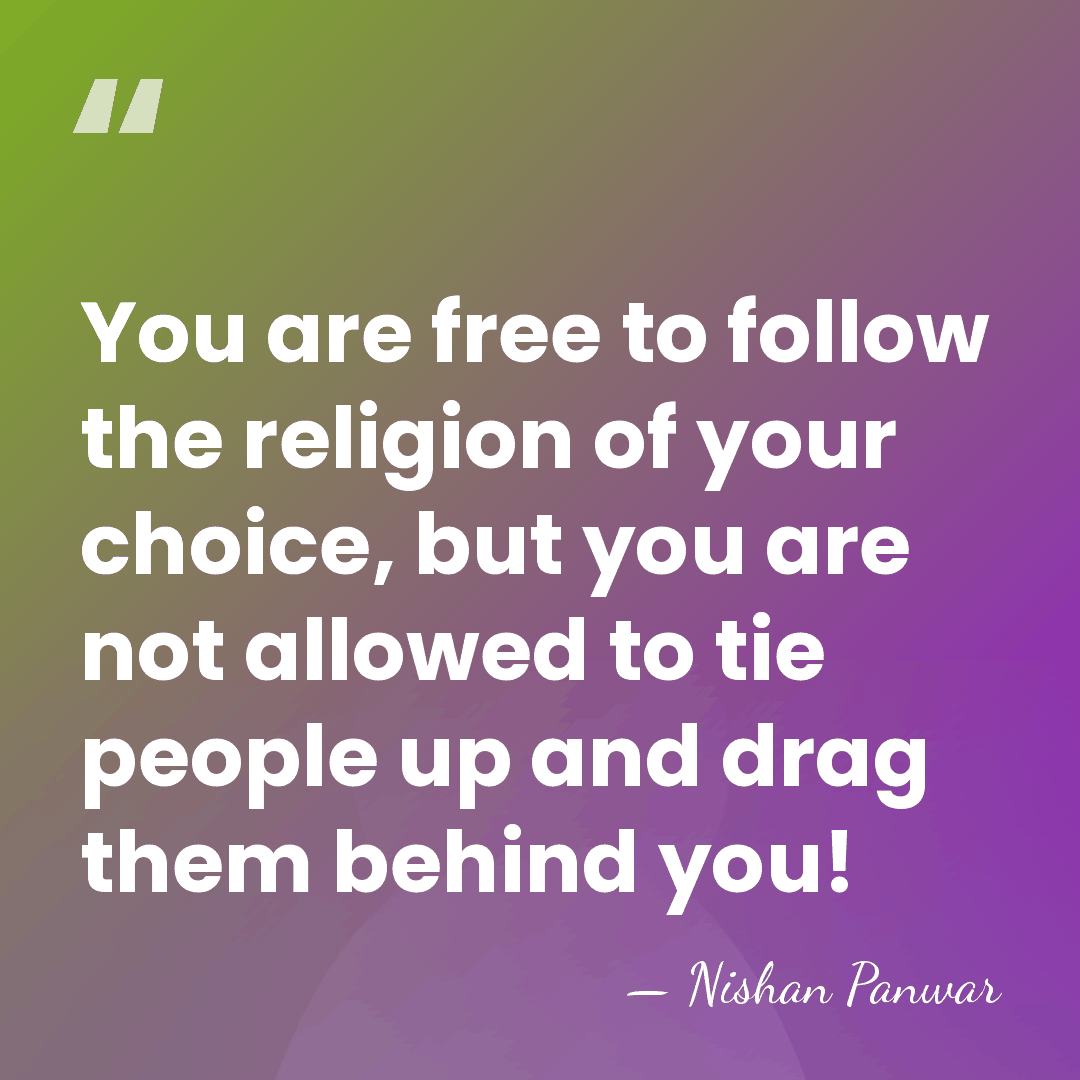 You are free to follow the religion of your choice, but you&hellip; - Nishan Panwar